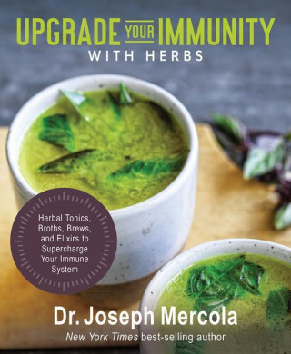 Upgrade Your Immunity with Herbs: Herbal Tonics, Broths, Brews, and Elixirs to Supercharge Your Immune System (Copertă tare)