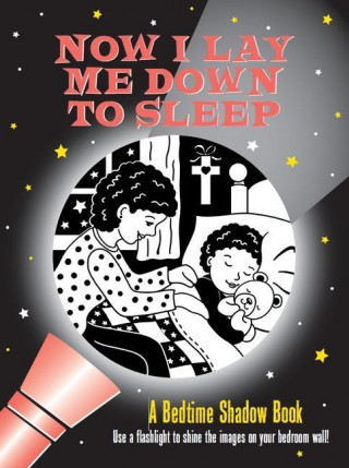 Now I Lay Me Down to Sleep Bedtime Shadow Book: Use a Flashlight to Shine the Images on Your Bedroom Wall!