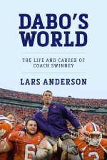 Dabo's World: The Life and Career of Coach Swinney and the Rise of Clemson Football