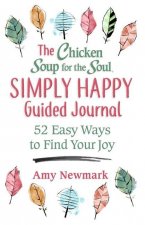 The Chicken Soup for the Soul Simply Happy Guided Journal: 52 Easy Ways to Find Your Joy