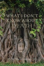 What I Don't Know About Death