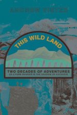This Wild Land: Two Decades of Adventure as a Park Ranger in the Shadow of Katahdin