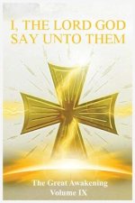The Great Awakening Volume IX: I, The Lord God Say Unto Them