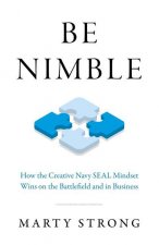 Be Nimble - How the Navy SEAL Mindset Wins on the Battlefield and in Business