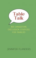Table Talk: 365 Dinnertime Discussion Starters for Families