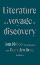 Literature Is a Voyage of Discovery - Tom Bishop in Conversation with Donatien Grau