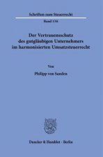 Der Vertrauensschutz des gutgläubigen Unternehmers im harmonisierten Umsatzsteuerrecht.