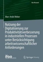 Nutzung Der Digitalisierung Zur Produktivitatsverbesserung in Industriellen Prozessen Unter Berucksichtigung Arbeitswissenschaftlicher Anforderungen