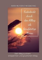 Federleicht durch den Alltag als berufstatige Mama