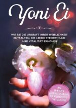 Yoni Ei: Wie Sie die Urkraft Ihrer Weiblichkeit entfalten, die Libido steigern und Ihre Vitalität erhöhen - inkl. 10-Wochen-Trainingsplan für den Beck