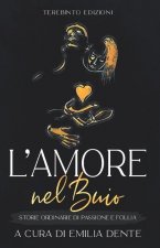 L'Amore Nel Buio: Storie ordinarie di passione e follia