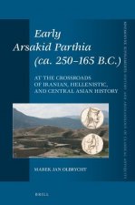 Early Arsakid Parthia (Ca. 250-165 B.C.): At the Crossroads of Iranian, Hellenistic, and Central Asian History