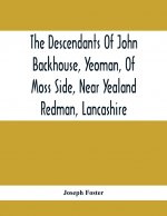 Descendants Of John Backhouse, Yeoman, Of Moss Side, Near Yealand Redman, Lancashire