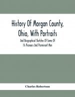 History Of Morgan County, Ohio, With Portraits And Biographical Sketches Of Some Of Its Pioneers And Prominent Men