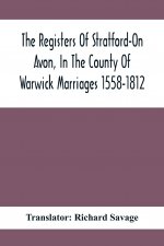 Registers Of Stratford-On Avon, In The County Of Warwick Marriages 1558-1812