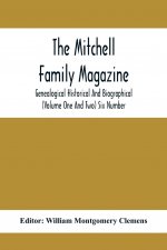 Mitchell Family Magazine; Genealogical Historical And Biographical (Volume One And Two) Six Number
