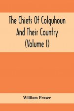 Chiefs Of Colquhoun And Their Country (Volume I)