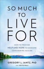 So Much to Live For - How to Provide Help and Hope to Someone Considering Suicide