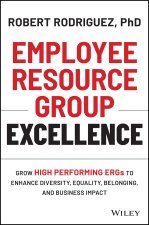Employee Resource Group Excellence - Grow High Performing ERGs to Enhance Diversity, Equality, Belonging, and Business Impact