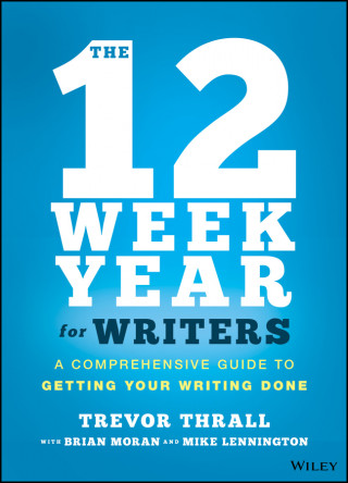 12 Week Year for Writers - A Comprehensive Guide to Getting Your Writing Done
