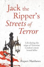 Jack the Ripper's Streets of Terror: Life During the Reign of Victorian London's Most Brutal Killer