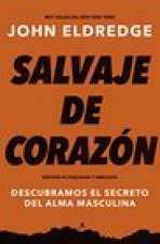 Salvaje de Corazón, Edición Ampliada: Descubramos El Secreto del Alma Masculina