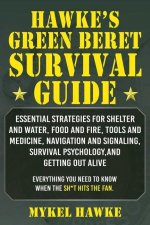 Hawke's Green Beret Survival Manual: Essential Strategies for Shelter and Water, Food and Fire, Tools and Medicine, Navigation and Signaling, Survival