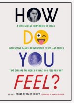 How Do You Feel?: A Spectacular Compendium of Ideas, Interactive Games, Provocations, Tests, and Tricks That Explore the World of What Y