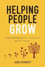 Helping People Grow: Understanding the Five Conditions for Life Change