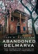 Abandoned Delmarva: The Forgotten Places of the Delmarva Peninsula