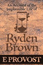 Account of the Implausible Life of Ryden Brown