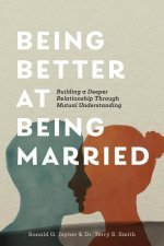 Being Better at Being Married: Building a Deeper Relationship Through Mutual Understanding