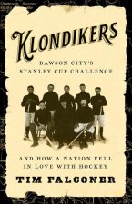 Klondikers: Dawson City's Stanley Cup Challenge and How a Nation Fell in Love with Hockey