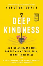 Deep Kindness: A Revolutionary Guide for the Way We Think, Talk, and ACT in Kindness
