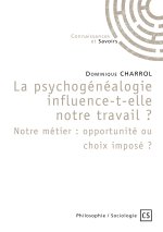LA PSYCHOGENEALOGIE INFLUENCE-T-ELLE NOTRE TRAVAIL? NOTRE METIER: OPPORTUNITE OU CHOIX IMPOSE ?