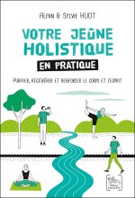 VOTRE JEUNE HOLISTIQUE EN PRATIQUE - PURIFIER, REGENERER ET RENFORCER LE CORPS ET L'ESPRIT