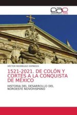1521-2021. de Colon Y Cortes a la Conquista de Mexico