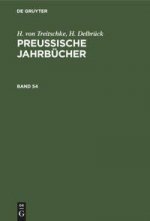 H. Von Treitschke; H. Delbruck: Preussische Jahrbucher. Band 54