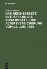 Reichsgesetz Betreffend Die Invaliditats- Und Altersversicherung Vom 22. Juni 1889