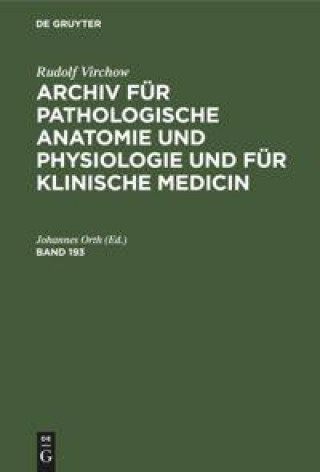Rudolf Virchow: Archiv Fur Pathologische Anatomie Und Physiologie Und Fur Klinische Medicin. Band 193