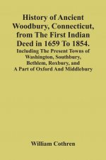 History Of Ancient Woodbury, Connecticut, From The First Indian Deed In 1659 To 1854. Including The Present Towns Of Washington, Southbury, Bethlem, R