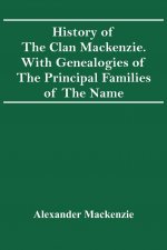 History Of The Clan Mackenzie. With Genealogies Of The Principal Families Of The Name