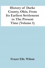 History Of Darke County, Ohio, From Its Earliest Settlement To The Present Time (Volume I)