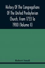History Of The Congregations Of The United Presbyterian Church, From 1733 To 1900 (Volume Ii)