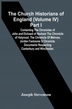 Church Historians Of England (Volume Iv) Part I; Containing The Chronicles Of John And Eichaed Of Hexham The Chronicle Of Holyrood. The Chronicle Of M
