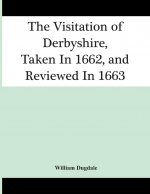 Visitation Of Derbyshire, Taken In 1662, And Reviewed In 1663