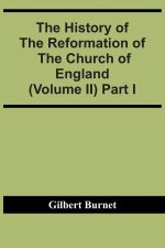 History Of The Reformation Of The Church Of England (Volume Ii) Part I