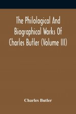 Philological And Biographical Works Of Charles Butler (Volume III)