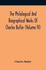 Philological And Biographical Works Of Charles Butler (Volume IV)