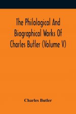 Philological And Biographical Works Of Charles Butler (Volume V)